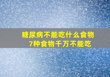 糖尿病不能吃什么食物 7种食物千万不能吃